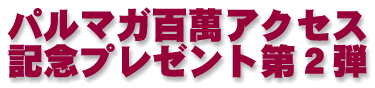 パルマガ百萬アクセス記念プレゼント第2弾
